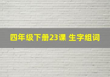 四年级下册23课 生字组词